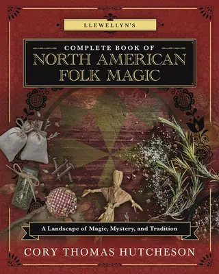 Llewellyn's Complete Book of North American Folk Magic: Eine Landschaft voller Magie, Geheimnisse und Traditionen - Llewellyn's Complete Book of North American Folk Magic: A Landscape of Magic, Mystery, and Tradition