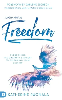 Übernatürliche Freiheit: Die größten Hindernisse auf dem Weg zur Erfüllung der eigenen Bestimmung überwinden - Supernatural Freedom: Overcoming the Greatest Barriers to Fulfilling Your Destiny