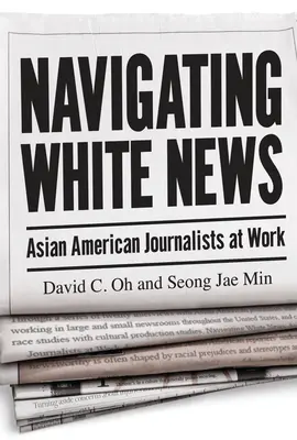 Navigieren durch weiße Nachrichten: Asiatisch-amerikanische JournalistInnen bei der Arbeit - Navigating White News: Asian American Journalists at Work