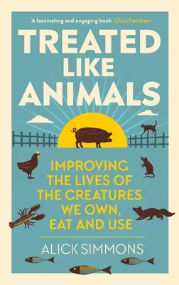 Behandelt wie Tiere: Das Leben der Kreaturen verbessern, die wir besitzen, essen und nutzen - Treated Like Animals: Improving the Lives of the Creatures We Own, Eat and Use