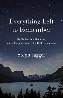 Alles, was uns bleibt: Meine Mutter, unsere Erinnerungen und eine Reise durch die Rocky Mountains - Everything Left to Remember: My Mother, Our Memories, and a Journey Through the Rocky Mountains