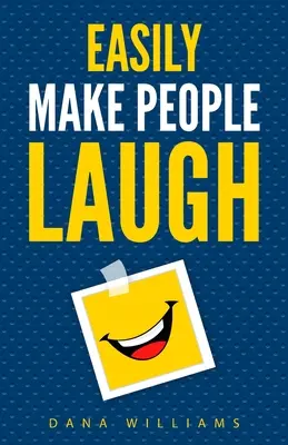 Menschen leicht zum Lachen bringen: Wie Sie Selbstvertrauen aufbauen und Ihren Humor verbessern - Easily Make People Laugh: How to Build Self-Confidence and Improve Your Humor