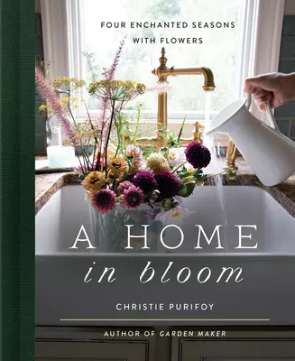 Ein blühendes Zuhause: Vier verzauberte Jahreszeiten mit Blumen - A Home in Bloom: Four Enchanted Seasons with Flowers