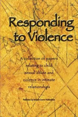 Antworten auf Gewalt: Eine Sammlung von Beiträgen zum Thema sexueller Kindesmissbrauch und Gewalt in intimen Beziehungen - Responding to Violence: A collection of papers relating to child sexual abuse and violence in intimate relationships