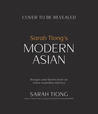 Sarah Tiong's Modern Asian: Rezepte und Geschichten aus einer asiatisch-australischen Küche - Sarah Tiong's Modern Asian: Recipes and Stories from an Asian-Australian Kitchen