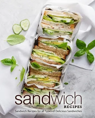 Sandwich-Rezepte: Sandwich-Rezepte für alle Arten von leckeren Sandwiches (2. Auflage) - Sandwich Recipes: Sandwich Recipes for all Types of Delicious Sandwiches (2nd Edition)
