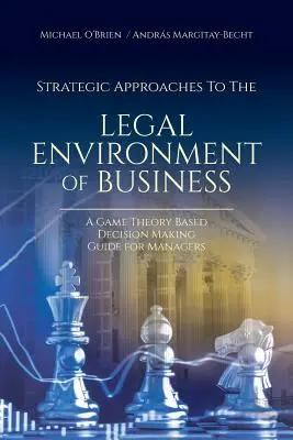 Strategische Ansätze für das rechtliche Umfeld von Unternehmen: Ein auf der Spieltheorie basierender Leitfaden zur Entscheidungsfindung für Manager - Strategic Approaches to the Legal Environment of Business: A Game Theory Based Decision Making Guide for Managers