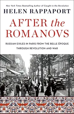 Nach den Romanows: Russische Exilanten in Paris von der Belle Époque bis zu Revolution und Krieg - After the Romanovs: Russian Exiles in Paris from the Belle poque Through Revolution and War