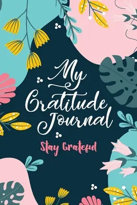 Mein Tagebuch der Dankbarkeit (Stay Grateful): Dankbar bleiben - My Gratitude Journal (Stay Grateful): Stay Grateful