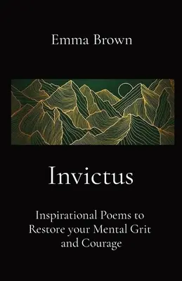 Invictus - Inspirierende Gedichte zur Wiederherstellung Ihres Mutes und Ihrer Tapferkeit - Invictus - Inspirational Poems to Restore your Mental Grit and Courage