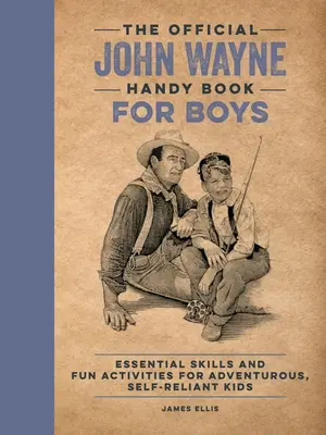 Das offizielle John-Wayne-Handbuch für Jungen: Grundlegende Fertigkeiten und lustige Aktivitäten für abenteuerlustige, selbstbewusste Kinder - The Official John Wayne Handy Book for Boys: Essential Skills and Fun Activities for Adventurous, Self-Reliant Kids