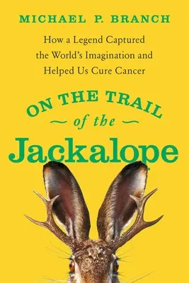 Auf den Spuren der Schakalope: Wie eine Legende die Fantasie der Welt beflügelte und uns half, Krebs zu heilen - On the Trail of the Jackalope: How a Legend Captured the World's Imagination and Helped Us Cure Cancer