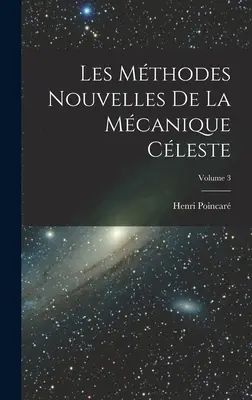 Les mthodes nouvelles de la mcanique cleste; Band 3 - Les mthodes nouvelles de la mcanique cleste; Volume 3