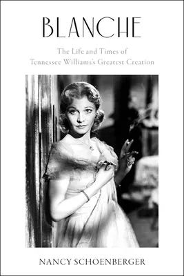 Blanche: Das Leben und die Zeiten von Tennessee Williams' größter Schöpfung - Blanche: The Life and Times of Tennessee Williams's Greatest Creation