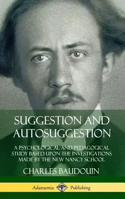 Suggestion und Autosuggestion: Eine psychologische und pädagogische Studie auf der Grundlage der Untersuchungen der New Nancy School - Suggestion and Autosuggestion: A Psychological and Pedagogical Study Based Upon the Investigations Made by the New Nancy School