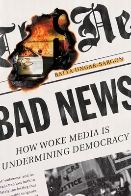 Schlechte Nachrichten: Wie aufgeweckte Medien die Demokratie unterminieren - Bad News: How Woke Media Is Undermining Democracy