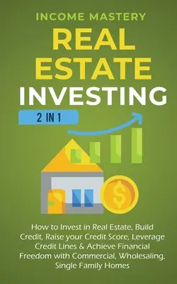 Real Estate Investing: 2 in 1: Wie Sie in Immobilien investieren, Kredit aufbauen, Ihre Kreditwürdigkeit erhöhen, Kreditlinien nutzen und finanzielle Ziele erreichen - Real Estate Investing: 2 in 1: How to invest in real estate, build credit, raise your credit score, leverage credit lines & achieve financial