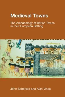 Mittelalterliche Städte: Die Archäologie britischer Städte in ihrem europäischen Umfeld - Medieval Towns: The Archaeology of British Towns in their European Setting
