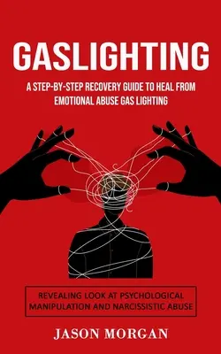 Gaslighting: Eine Schritt-für-Schritt-Anleitung zur Heilung von emotionalem Missbrauch Gaslicht (Enthüllende Einblicke in psychologische Manipulation - Gaslighting: A Step-by-step Recovery Guide to Heal from Emotional Abuse Gas lighting (Revealing Look at Psychological Manipulation