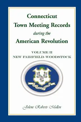 Connecticut Town Meeting Records während der Amerikanischen Revolution: Band 2, New Fairfield - Woodstock - Connecticut Town Meeting Records During the American Revolution: Volume 2, New Fairfield - Woodstock