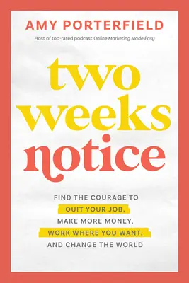 Zwei Wochen Kündigungsfrist: Finde den Mut, deinen Job zu kündigen, mehr Geld zu verdienen, zu arbeiten, wo du willst, und die Welt zu verändern - Two Weeks Notice: Find the Courage to Quit Your Job, Make More Money, Work Where You Want, and Change the World