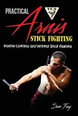 Practical Arnis Stick Fighting: Vortex Control Stick Fighting zur Selbstverteidigung - Practical Arnis Stick Fighting: Vortex Control Stick Fighting for Self Defense