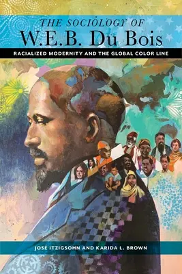 Die Soziologie von W. E. B. Du Bois: Die rassifizierte Moderne und die Global Color Line - The Sociology of W. E. B. Du Bois: Racialized Modernity and the Global Color Line