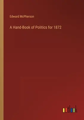 Ein Hand-Buch der Politik für 1872 - A Hand-Book of Politics for 1872