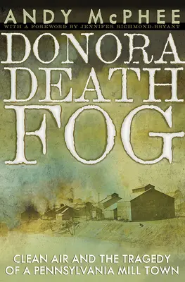 Der Todesnebel von Donora: Saubere Luft und die Tragödie einer Mühlenstadt in Pennsylvania - The Donora Death Fog: Clean Air and the Tragedy of a Pennsylvania Mill Town