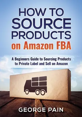 Wie man Produkte auf Amazon FBA beschafft: Ein Leitfaden für Anfänger zur Beschaffung von Produkten für Private Label und Verkauf auf Amazon - How to Source Products on Amazon FBA: A Beginners Guide to Sourcing Products to Private Label and Sell on Amazon