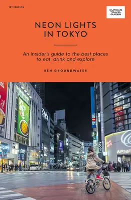 Neonlichter in Tokio: Ein Insider-Führer zu den besten Plätzen zum Essen, Trinken und Erkunden - Neon Lights in Tokyo: An Insider's Guide to the Best Places to Eat, Drink and Explore