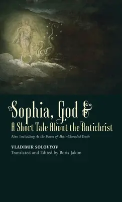 Sophia, Gott und eine kurze Erzählung über den Antichristen: Auch in der Morgendämmerung der nebelumhüllten Jugend - Sophia, God & A Short Tale About the Antichrist: Also Including At the Dawn of Mist-Shrouded Youth