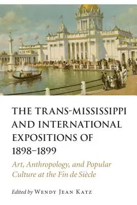 Trans-Mississippi und Internationale Ausstellungen von 1898-1899: Kunst, Anthropologie und Populärkultur im Fin de Siecle - Trans-Mississippi and International Expositions of 1898-1899: Art, Anthropology, and Popular Culture at the Fin de Siecle