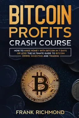 Bitcoin Profits Crash Kurs: Lernen Sie, wie Sie in 7 Tagen oder weniger mit Bitcoin Geld verdienen können! Der ultimative Leitfaden zum Bitcoin Mining, Investieren und Handeln - Bitcoin Profits Crash Course: Learn How to Make Money With Bitcoin in 7 Days or Less! The Ultimate Guide to Bitcoin Mining, Investing and Trading
