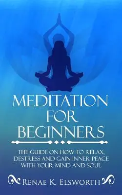 Meditation für Anfänger: Der Leitfaden zum Entspannen, Entstressen und zur inneren Ruhe mit Geist und Seele - Meditation For Beginners: The Guide On How To Relax, Destress And Gain Inner Peace With Your Mind And Soul