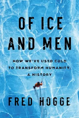 Von Eis und Menschen: Wie wir die Kälte nutzen, um die Menschheit zu verändern - Of Ice and Men: How We've Used Cold to Transform Humanity