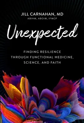 Unerwartet: Resilienz durch funktionelle Medizin, Wissenschaft und Glaube - Unexpected: Finding Resilience Through Functional Medicine, Science, and Faith