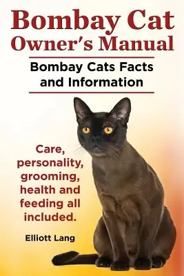 Handbuch für Bombay-Katzen-Besitzer. Fakten und Informationen über Bombay-Katzen. Pflege, Persönlichkeit, Fellpflege, Gesundheit und Fütterung - alles inbegriffen. - Bombay Cat Owner's Manual. Bombay Cats Facts and Information. Care, Personality, Grooming, Health and Feeding All Included.