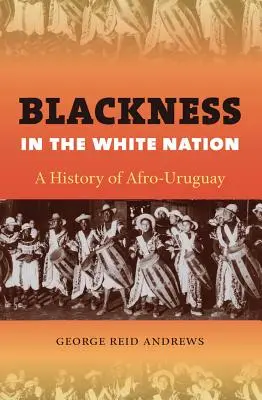 Schwarzsein in der weißen Nation: Eine Geschichte des Afro-Uruguay - Blackness in the White Nation: A History of Afro-Uruguay