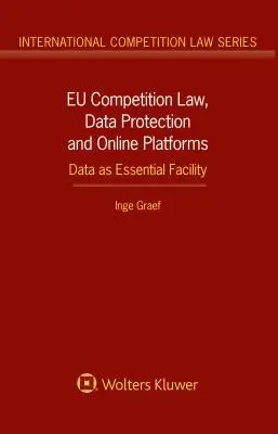 EU-Wettbewerbsrecht, Datenschutz und Online-Plattformen: Daten als wesentliche Einrichtung: Daten als wesentliche Einrichtung - EU Competition Law, Data Protection and Online Platforms: Data as Essential Facility: Data as Essential Facility