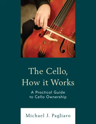 Das Cello, wie es funktioniert: Ein praktischer Leitfaden für den Besitz eines Cellos - The Cello, How It Works: A Practical Guide to Cello Ownership
