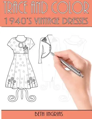 Nachzeichnen und Ausmalen: Vintage-Kleider aus den 1940er Jahren: Lustiges Aktivitätenbuch - Trace and Color: 1940's Vintage Dresses: Fun Activity Book