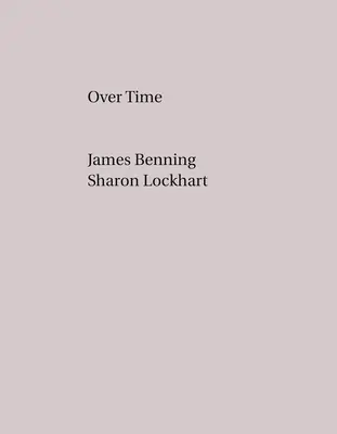 James Benning, Sharon Lockhart: Im Laufe der Zeit - James Benning, Sharon Lockhart: Over Time