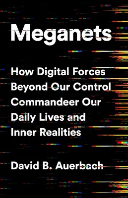 Meganetze: Wie digitale Kräfte jenseits unserer Kontrolle unser tägliches Leben und unsere innere Realität beherrschen - Meganets: How Digital Forces Beyond Our Control Commandeer Our Daily Lives and Inner Realities