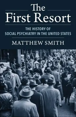 Die erste Zuflucht: Die Geschichte der Sozialpsychiatrie in den Vereinigten Staaten - The First Resort: The History of Social Psychiatry in the United States