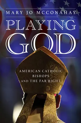 Gott spielen: Amerikanische katholische Bischöfe und die extreme Rechte - Playing God: American Catholic Bishops and the Far Right