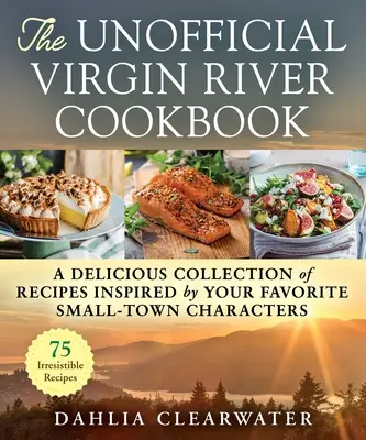 Das inoffizielle Virgin River Kochbuch: Eine köstliche Sammlung von Rezepten, inspiriert von Ihren Lieblings-Kleinstadt-Charakteren - The Unofficial Virgin River Cookbook: A Delicious Collection of Recipes Inspired by Your Favorite Small-Town Characters