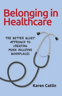 Zugehörigkeit im Gesundheitswesen: Der Better Allies(R)-Ansatz zur Schaffung von integrativeren Arbeitsplätzen - Belonging in Healthcare: The Better Allies(R) Approach to Creating More Inclusive Workplaces