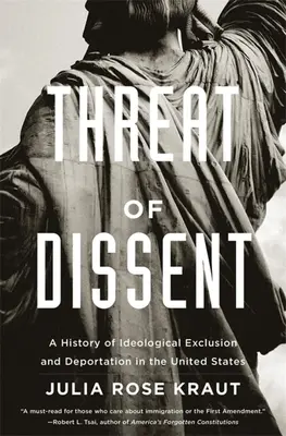 Die Bedrohung durch Andersdenkende: Eine Geschichte der ideologischen Ausgrenzung und Deportation in den Vereinigten Staaten - Threat of Dissent: A History of Ideological Exclusion and Deportation in the United States
