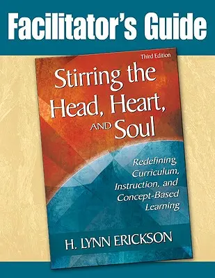 Den Kopf, das Herz und die Seele anregen: Leitfaden für Moderatoren: Neudefinition von Lehrplan, Unterricht und konzeptbasiertem Lernen - Stirring the Head, Heart, and Soul: Facilitator's Guide: Redefining Curriculum, Instruction, and Concept-Based Learning